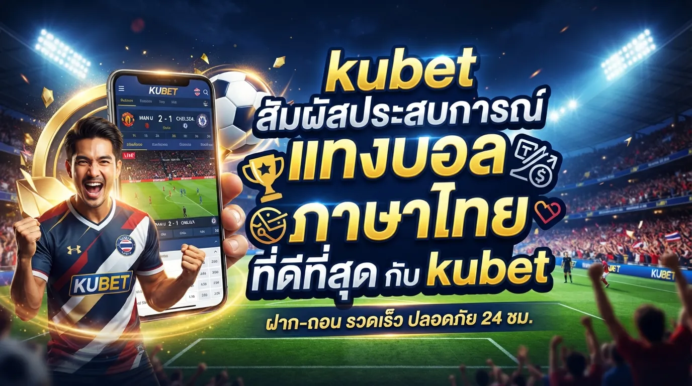 kubet สัมผัสประสบการณ์แทงบอล ภาษา ไทย ที่ดีที่สุดกับ kubet
