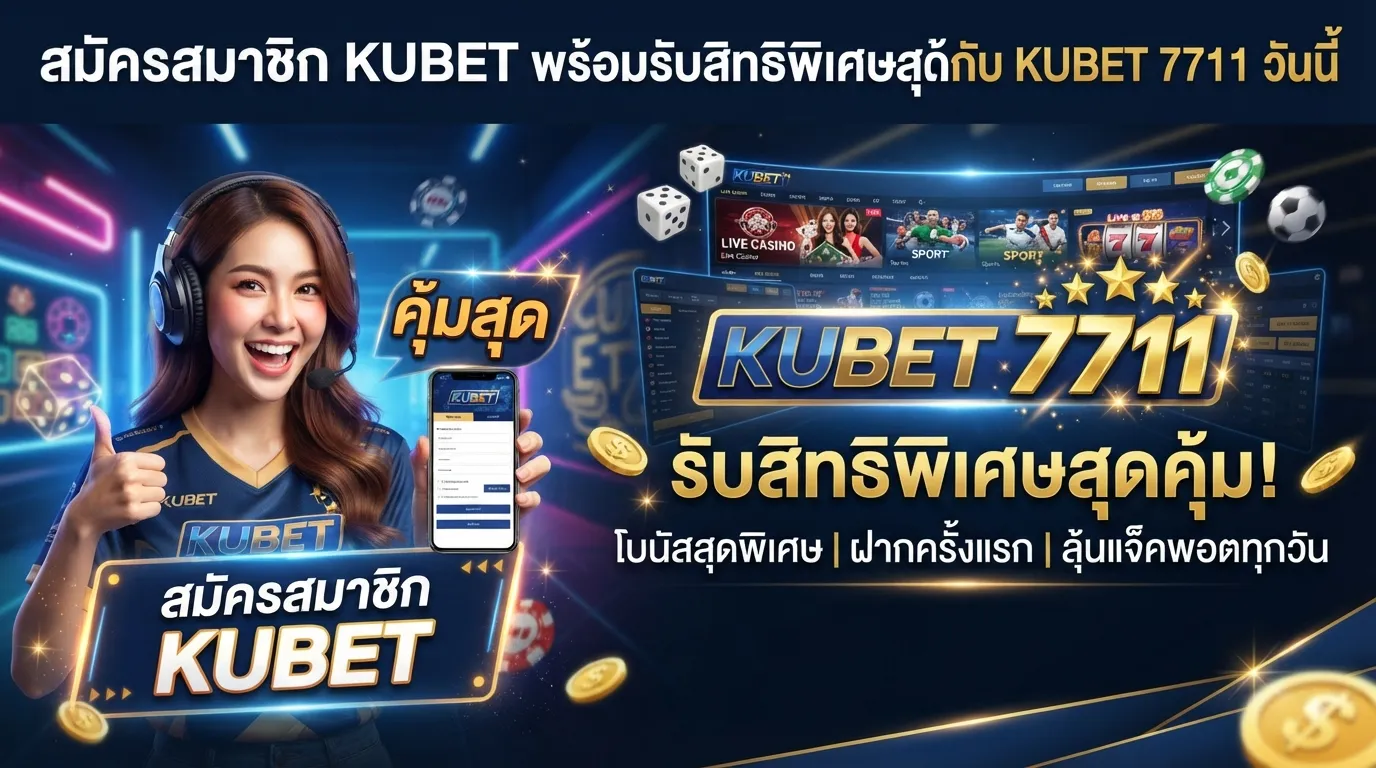 สมัครสมาชิก KUBET พร้อมรับสิทธิพิเศษสุดคุ้มกับ KUBET 7711 วันนี้