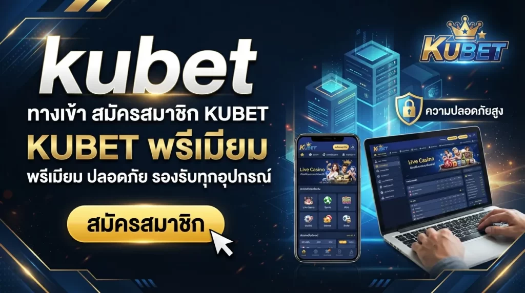 kubet ทาง เข้า สมัครสมาชิก KUBET พรีเมียม ปลอดภัย รองรับทุกอุปกรณ์