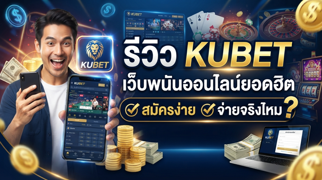 รีวิว KUBET เว็บพนันออนไลน์ยอดฮิต สมัครง่าย จ่ายจริงไหม